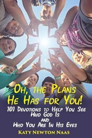 Seller image for Oh, the Plans He Has for You!: 101 Devotions to Help You See Who God Is and Who You Are In His Eyes by Naas, Katy Newton [Paperback ] for sale by booksXpress