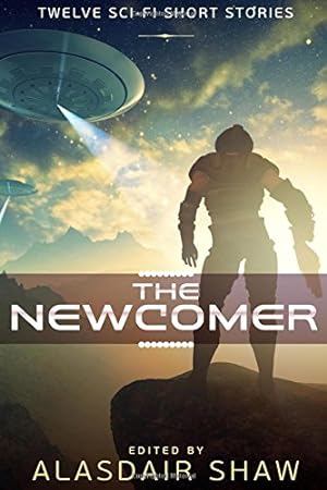 Seller image for The Newcomer: Twelve sci-fi short stories by Shaw, Alasdair, Ay, J Naomi, Gillespie, Jonathan C, Carroll, Cindy, Green, J J, Crawford, Richard, Germann, Tom, Hutson, Alec, Kelley, Cherise, Carmichael, Griffin, Greenwood, Laura, Aaron, James S [Paperback ] for sale by booksXpress