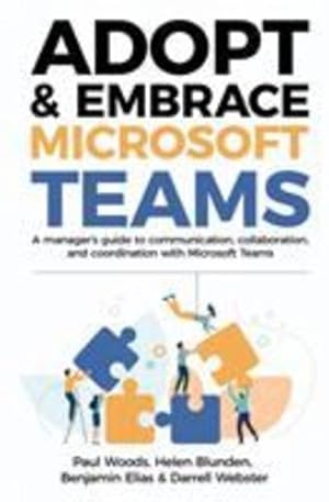 Seller image for Adopt & Embrace Microsoft Teams: A manager's guide to communication, collaboration and coordination with Microsoft Teams by Woods, Paul, Blunden, Helen, Elias, Benjamin, Webster, Darrell [Paperback ] for sale by booksXpress