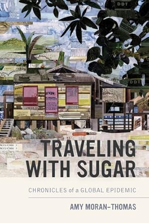 Seller image for Traveling with Sugar: Chronicles of a Global Epidemic by Moran-Thomas, Amy [Paperback ] for sale by booksXpress