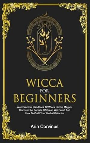 Seller image for Wicca For Beginners: Your Practical Handbook Of Wicca Herbal Magick. Discover The Secrets Of Green Witchcraft And How To Craft Your Herbal Grimoire. [Soft Cover ] for sale by booksXpress