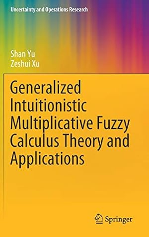 Seller image for Generalized Intuitionistic Multiplicative Fuzzy Calculus Theory and Applications (Uncertainty and Operations Research) by Yu, Shan, Xu, Zeshui [Hardcover ] for sale by booksXpress