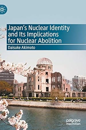 Seller image for Japanâs Nuclear Identity and Its Implications for Nuclear Abolition by Akimoto, Daisuke [Hardcover ] for sale by booksXpress