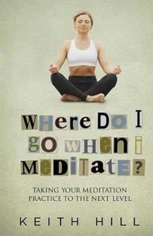 Imagen del vendedor de Where Do I Go When I Meditate?: Taking Your Meditation Practice to the Next Level (Channelled Q+a) by Hill, Keith [Paperback ] a la venta por booksXpress