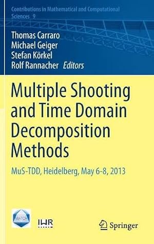 Seller image for Multiple Shooting and Time Domain Decomposition Methods: MuS-TDD, Heidelberg, May 6-8, 2013 (Contributions in Mathematical and Computational Sciences) [Hardcover ] for sale by booksXpress