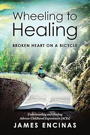 Seller image for Wheeling to Healing.Broken Heart on a Bicycle: Understanding and Healing Adverse Childhood Experiences (Aces) by Encinas, James [Paperback ] for sale by booksXpress