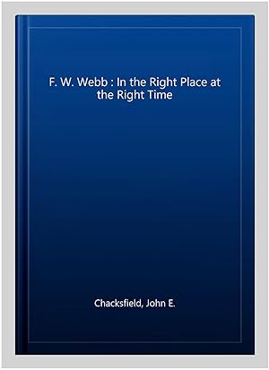 Imagen del vendedor de F. W. Webb : In the Right Place at the Right Time a la venta por GreatBookPricesUK