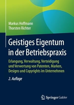 Seller image for Geistiges Eigentum in der Betriebspraxis: Erlangung, Verwaltung, Verteidigung und Verwertung von Patenten, Marken, Designs und Copyrights im Unternehmen (German Edition) by Hoffmann, Markus, Richter, Thorsten [Paperback ] for sale by booksXpress