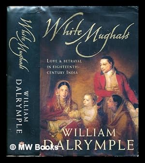 Imagen del vendedor de White Mughals : love and betrayal in eighteenth-century India a la venta por MW Books Ltd.