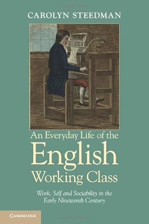 Seller image for An Everyday Life of the English Working Class: Work, Self and Sociability in the Early Nineteenth Century by Steedman, Carolyn [Paperback ] for sale by booksXpress