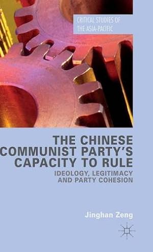 Seller image for The Chinese Communist Party's Capacity to Rule: Ideology, Legitimacy and Party Cohesion (Critical Studies of the Asia-Pacific) by Zeng, Jinghan [Hardcover ] for sale by booksXpress