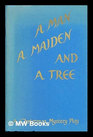 Imagen del vendedor de A man, a maiden and a tree: a Christmas mystery-play, founded on the medieval English mystery-cycles a la venta por MW Books Ltd.