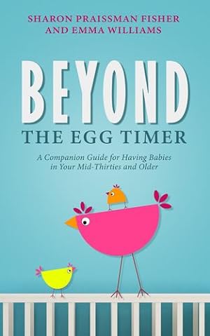 Seller image for Beyond the Egg Timer: A Companion Guide for Having Babies in Your Mid-Thirties and Older by Fisher, Sharon Praissman, Williams, Emma [Paperback ] for sale by booksXpress