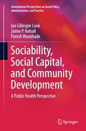 Seller image for Sociability, Social Capital, and Community Development: A Public Health Perspective (International Perspectives on Social Policy, Administration, and Practice) by Cook, Ian Gillespie [Paperback ] for sale by booksXpress