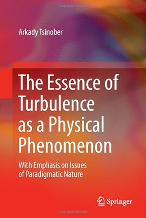 Seller image for The Essence of Turbulence as a Physical Phenomenon: With Emphasis on Issues of Paradigmatic Nature by Tsinober, Arkady [Hardcover ] for sale by booksXpress