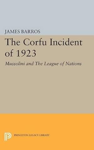 Seller image for The Corfu Incident of 1923: Mussolini and The League of Nations (Princeton Legacy Library) by Barros, James [Paperback ] for sale by booksXpress