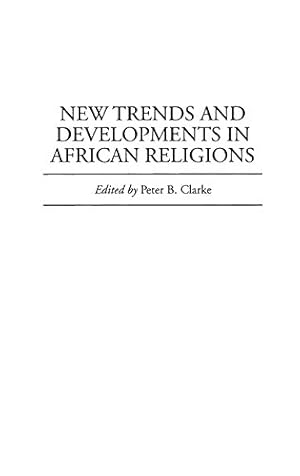 Bild des Verkufers fr New Trends and Developments in African Religions (Contributions in Afro-american & African Studies) by Clarke, Peter [Hardcover ] zum Verkauf von booksXpress