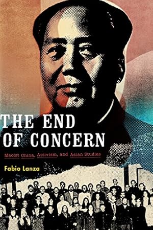 Image du vendeur pour The End of Concern: Maoist China, Activism, and Asian Studies by Lanza, Fabio [Paperback ] mis en vente par booksXpress