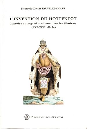 L'Invention du Hottentot. Histoire du regard occidental sur les Khoisan (XVe-XIXe siècle)