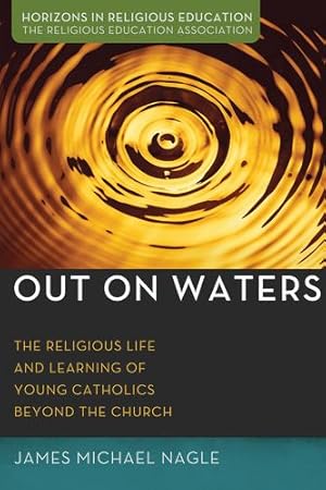Image du vendeur pour Out on Waters: The Religious Life and Learning of Young Catholics Beyond the Church (Horizons in Religious Education) [Soft Cover ] mis en vente par booksXpress
