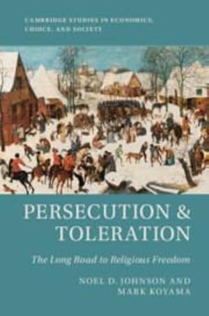 Seller image for Persecution and Toleration: The Long Road to Religious Freedom (Cambridge Studies in Economics, Choice, and Society) by Johnson, Noel D., Koyama, Mark [Hardcover ] for sale by booksXpress