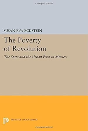Seller image for The Poverty of Revolution: The State and the Urban Poor in Mexico (Princeton Legacy Library) by Eckstein, Susan Eva [Paperback ] for sale by booksXpress