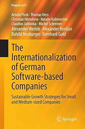 Seller image for The Internationalization of German Software-based Companies: Sustainable Growth Strategies for Small and Medium-sized Companies (Progress in IS) by Picot, Arnold, Hess, Thomas, Hörndlein, Christian, Kaltenecker, Natalie, Schreiner, Michel, Jablonka, Claudius, Benlian, Alexander, Werbik, Alexander, Gold, Bernhard, Neuburger, Rahild [Hardcover ] for sale by booksXpress