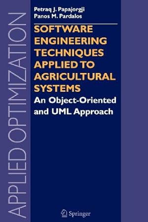 Seller image for Software Engineering Techniques Applied to Agricultural Systems: An Object-Oriented and UML Approach (Applied Optimization) by Papajorgji, Petraq J. [Paperback ] for sale by booksXpress