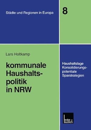 Seller image for Kommunale Haushaltspolitik in NRW: Haushaltslage, Konsolidierungspotenziale, Sparstrategien (Städte & Regionen in Europa) (German Edition) by Holtkamp, Lars [Paperback ] for sale by booksXpress