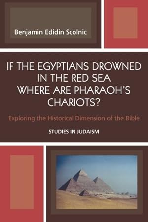 Seller image for If the Egyptians Drowned in the Red Sea Where are Pharaoh's Chariots?: Exploring the Historical Dimension of the Bible (Studies in Judaism) by Scolnic, Benjamin Edidin [Paperback ] for sale by booksXpress