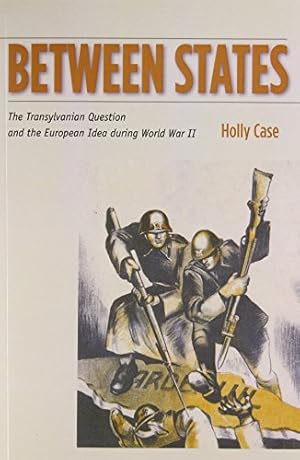 Image du vendeur pour Between States: The Transylvanian Question and the European Idea during World War II (Stanford Studies on Central and Eastern Europe) by Case, Holly [Paperback ] mis en vente par booksXpress