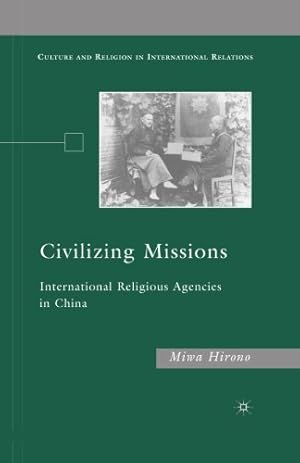 Immagine del venditore per Civilizing Missions: International Religious Agencies in China (Culture and Religion in International Relations) by Hirono, M. [Paperback ] venduto da booksXpress