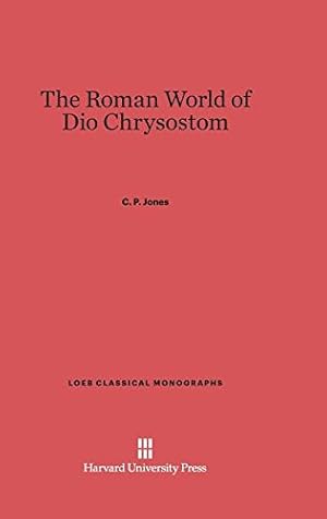 Immagine del venditore per The Roman World of Dio Chrysostom (Loeb Classical Library) by Jones, C. P. [Hardcover ] venduto da booksXpress