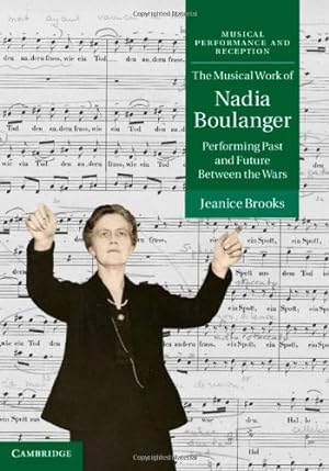 Immagine del venditore per The Musical Work of Nadia Boulanger: Performing Past and Future between the Wars (Musical Performance and Reception) by Brooks, Jeanice [Hardcover ] venduto da booksXpress