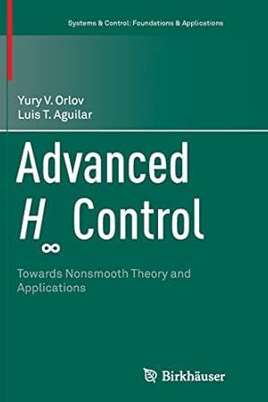 Seller image for Advanced H Control: Towards Nonsmooth Theory and Applications (Systems & Control: Foundations & Applications) by Aguilar, Luis T., Orlov, Yury V. [Paperback ] for sale by booksXpress