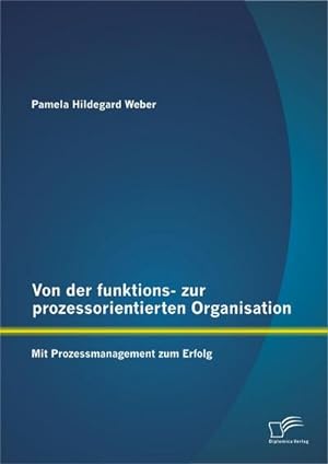 Immagine del venditore per Von der funktions- zur prozessorientierten Organisation: Mit Prozessmanagement zum Erfolg venduto da AHA-BUCH GmbH