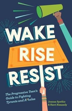 Immagine del venditore per Wake, Rise, Resist: The Progressive Teen's Guide to Fighting Tyrants and A*holes by Spathis, Joanna [Paperback ] venduto da booksXpress