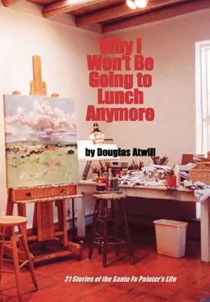 Immagine del venditore per Why I Won't Be Going to Lunch Anymore by Douglas E. Atwill [Hardcover ] venduto da booksXpress