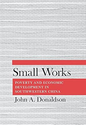 Seller image for Small Works: Poverty and Economic Development in Southwestern China by Donaldson, John A. [Hardcover ] for sale by booksXpress