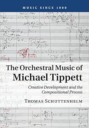Seller image for The Orchestral Music of Michael Tippett: Creative Development and the Compositional Process (Music since 1900) by Schuttenhelm, Thomas [Paperback ] for sale by booksXpress