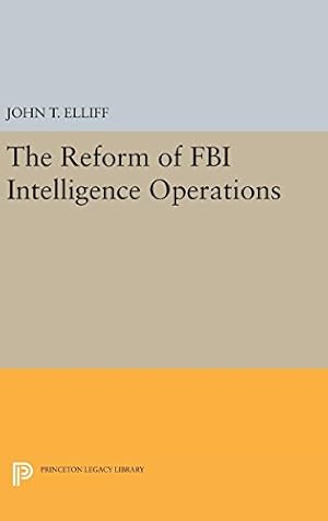 Image du vendeur pour The Reform of FBI Intelligence Operations (Princeton Legacy Library) by Elliff, John T. [Hardcover ] mis en vente par booksXpress