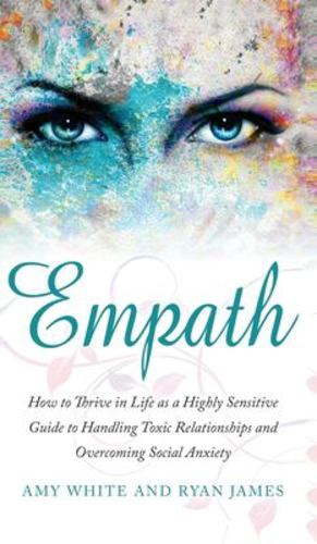Bild des Verkufers fr Empath: How to Thrive in Life as a Highly Sensitive - Guide to Handling Toxic Relationships and Overcoming Social Anxiety (Empath Series) (Volume 3 by James, Ryan, White, Amy [Hardcover ] zum Verkauf von booksXpress