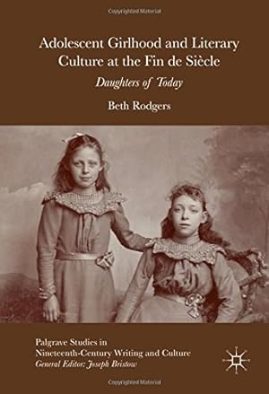 Seller image for Adolescent Girlhood and Literary Culture at the Fin de Siècle: Daughters of Today (Palgrave Studies in Nineteenth-Century Writing and Culture) by Rodgers, Beth [Hardcover ] for sale by booksXpress