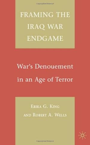 Bild des Verkufers fr Framing the Iraq War Endgame: War's Denouement in an Age of Terror by King, E., Wells, R. [Hardcover ] zum Verkauf von booksXpress