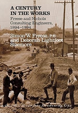 Immagine del venditore per A Century in the Works: Freese and Nichols, Consulting Engineers, 1894-1994 by Freese, Simon W., Sizemore, Deborah Lightfoot [Hardcover ] venduto da booksXpress