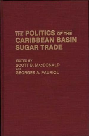 Seller image for The Politics of the Caribbean Basin Sugar Trade by Fauriol, Georges A., Macdonald, Scott [Hardcover ] for sale by booksXpress