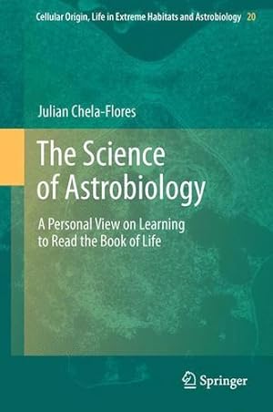 Seller image for The Science of Astrobiology: A Personal View on Learning to Read the Book of Life (Cellular Origin, Life in Extreme Habitats and Astrobiology) by Chela-Flores, Julian [Paperback ] for sale by booksXpress