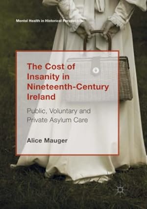 Bild des Verkufers fr The Cost of Insanity in Nineteenth-Century Ireland: Public, Voluntary and Private Asylum Care (Mental Health in Historical Perspective) by Mauger, Alice [Paperback ] zum Verkauf von booksXpress