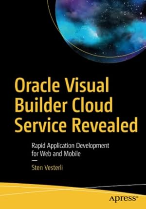 Seller image for Oracle Visual Builder Cloud Service Revealed: Rapid Application Development for Web and Mobile by Vesterli, Sten [Paperback ] for sale by booksXpress