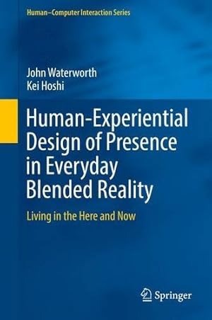 Seller image for Human-Experiential Design of Presence in Everyday Blended Reality: Living in the Here and Now (HumanComputer Interaction Series) by Waterworth, John, Hoshi, Kei [Hardcover ] for sale by booksXpress